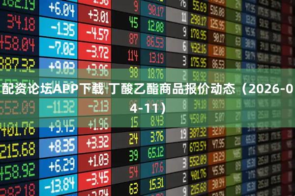 配资论坛APP下载 丁酸乙酯商品报价动态（2026-04-11）